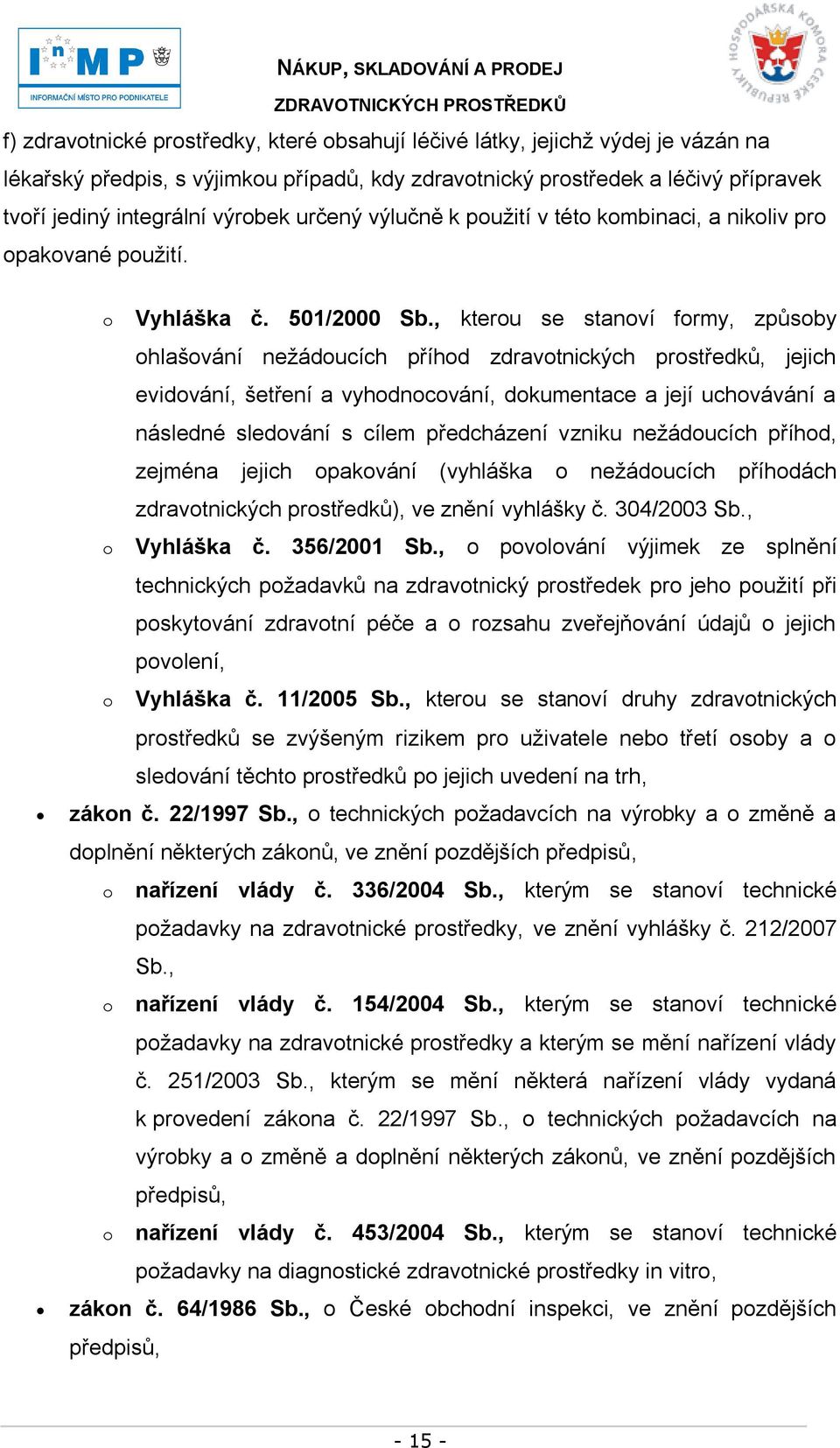 , kterou se stanoví formy, způsoby ohlašování neţádoucích příhod zdravotnických prostředků, jejich evidování, šetření a vyhodnocování, dokumentace a její uchovávání a následné sledování s cílem