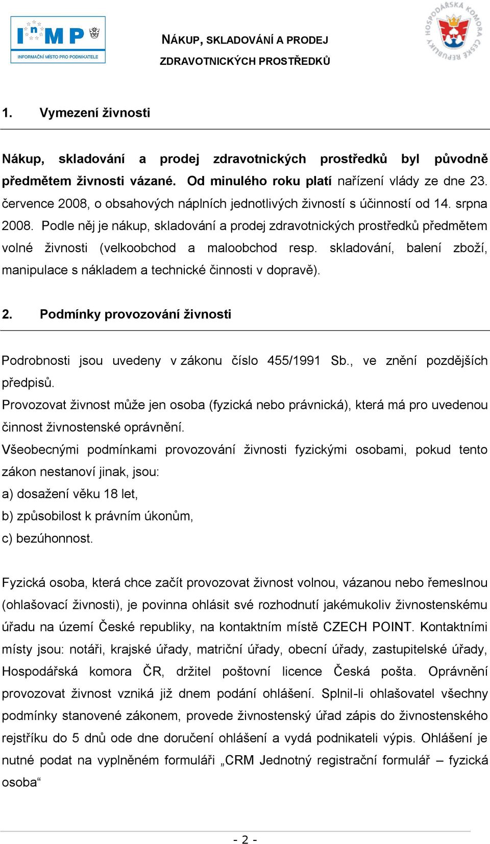 Podle něj je nákup, skladování a prodej zdravotnických prostředků předmětem volné ţivnosti (velkoobchod a maloobchod resp.