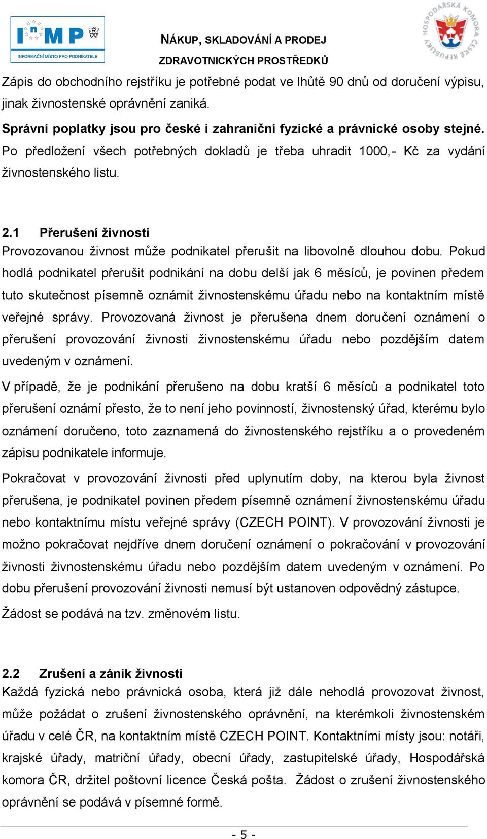 Pokud hodlá podnikatel přerušit podnikání na dobu delší jak 6 měsíců, je povinen předem tuto skutečnost písemně oznámit ţivnostenskému úřadu nebo na kontaktním místě veřejné správy.