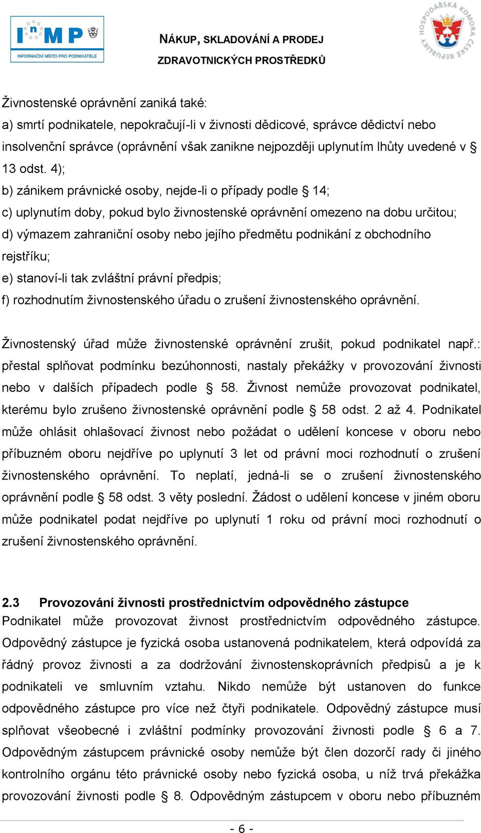 podnikání z obchodního rejstříku; e) stanoví-li tak zvláštní právní předpis; f) rozhodnutím ţivnostenského úřadu o zrušení ţivnostenského oprávnění.