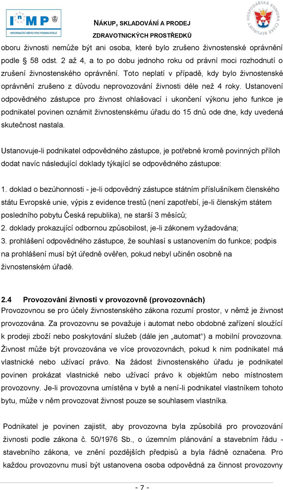Ustanovení odpovědného zástupce pro ţivnost ohlašovací i ukončení výkonu jeho funkce je podnikatel povinen oznámit ţivnostenskému úřadu do 15 dnů ode dne, kdy uvedená skutečnost nastala.