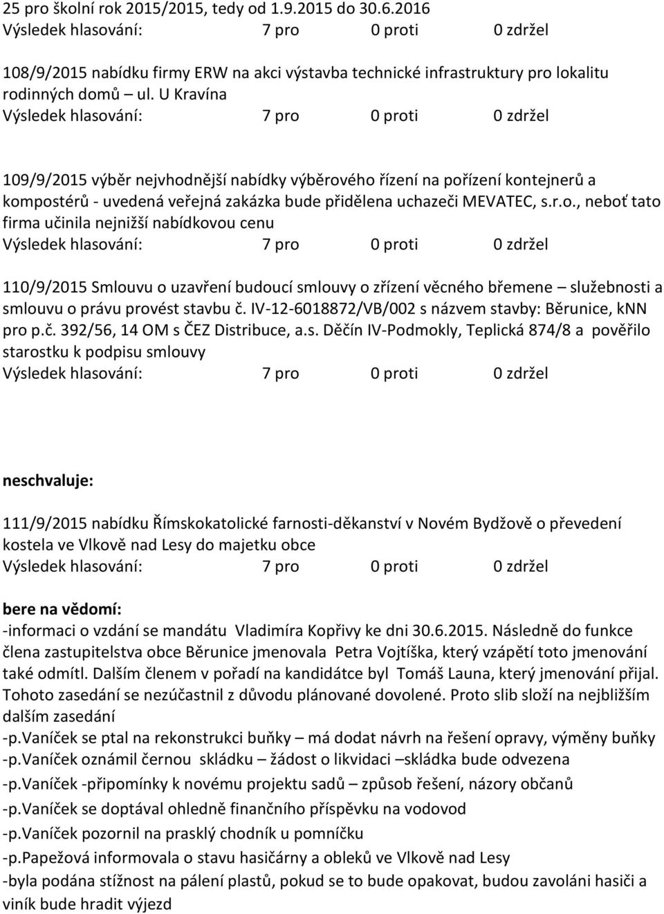 nější nabídky výběrového řízení na pořízení kontejnerů a kompostérů - uvedená veřejná zakázka bude přidělena uchazeči MEVATEC, s.r.o., neboť tato firma učinila nejnižší nabídkovou cenu 110/9/2015 Smlouvu o uzavření budoucí smlouvy o zřízení věcného břemene služebnosti a smlouvu o právu provést stavbu č.