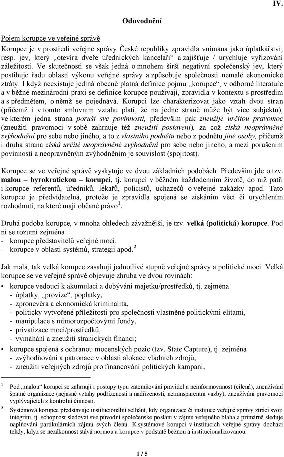 Ve skutečnosti se však jedná o mnohem širší negativní společenský jev, který postihuje řadu oblastí výkonu veřejné správy a způsobuje společnosti nemalé ekonomické ztráty.