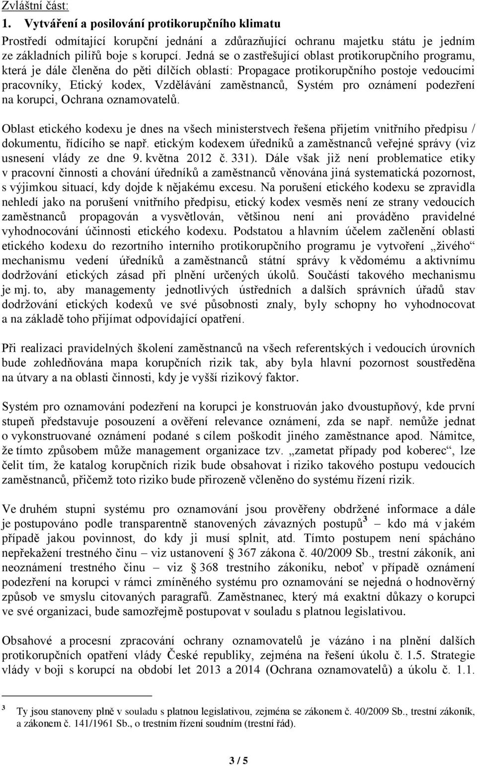 Systém pro oznámení podezření na korupci, Ochrana oznamovatelů. Oblast etického kodexu je dnes na všech ministerstvech řešena přijetím vnitřního předpisu / dokumentu, řídícího se např.