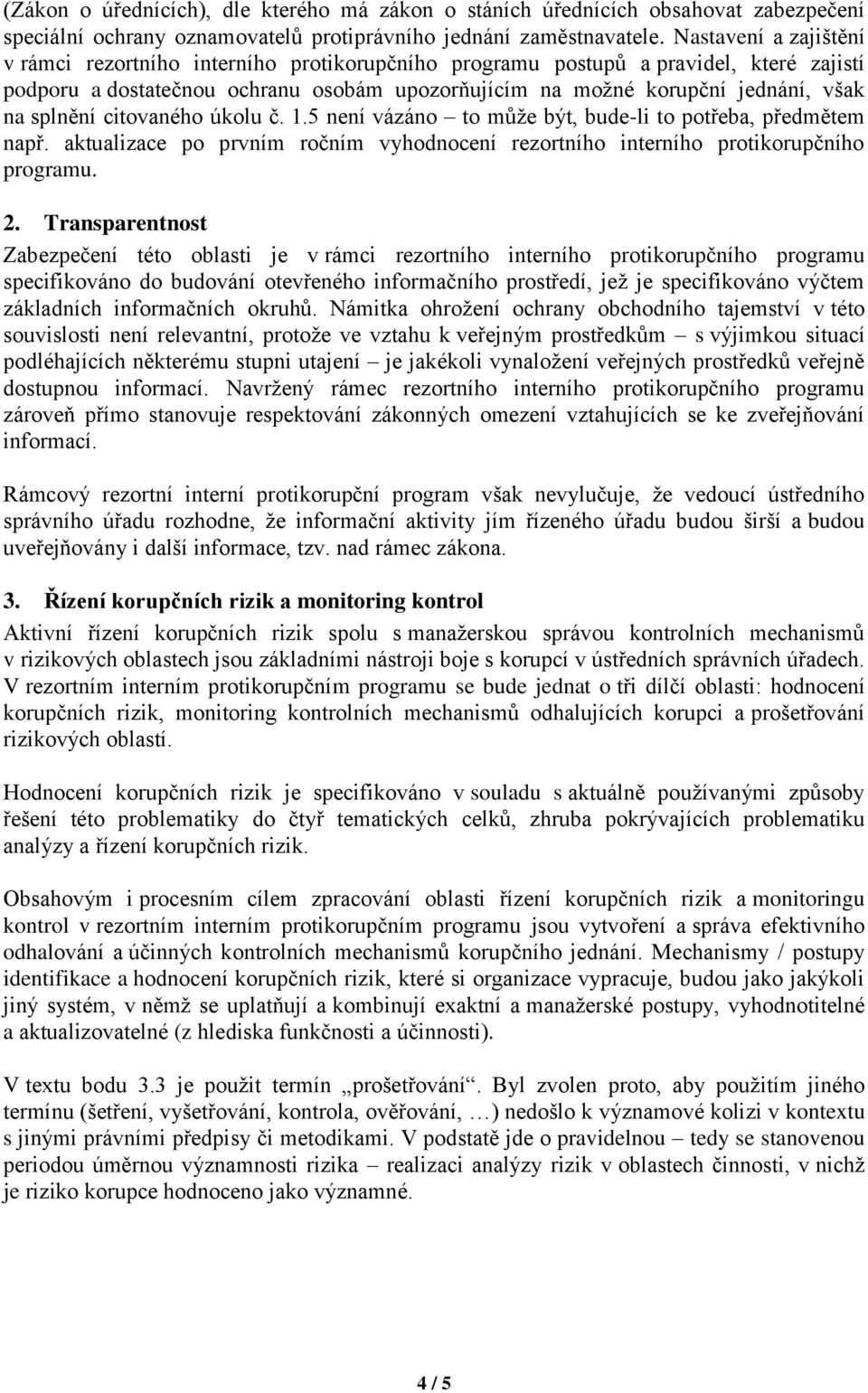 splnění citovaného úkolu č. 1.5 není vázáno to může být, bude-li to potřeba, předmětem např. aktualizace po prvním ročním vyhodnocení rezortního interního protikorupčního programu. 2.