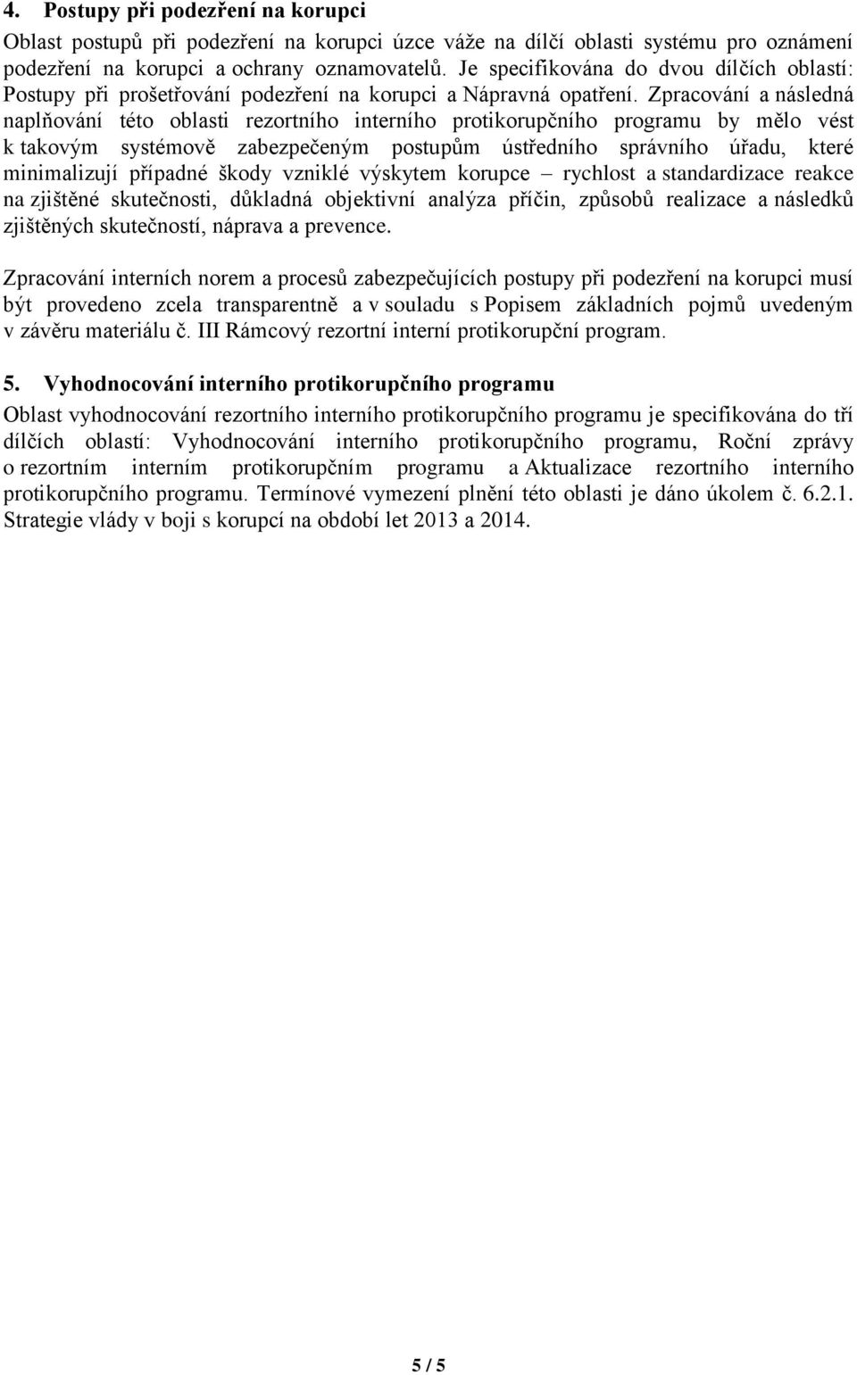 Zpracování a následná naplňování této oblasti rezortního interního protikorupčního programu by mělo vést k takovým systémově zabezpečeným postupům ústředního správního úřadu, které minimalizují