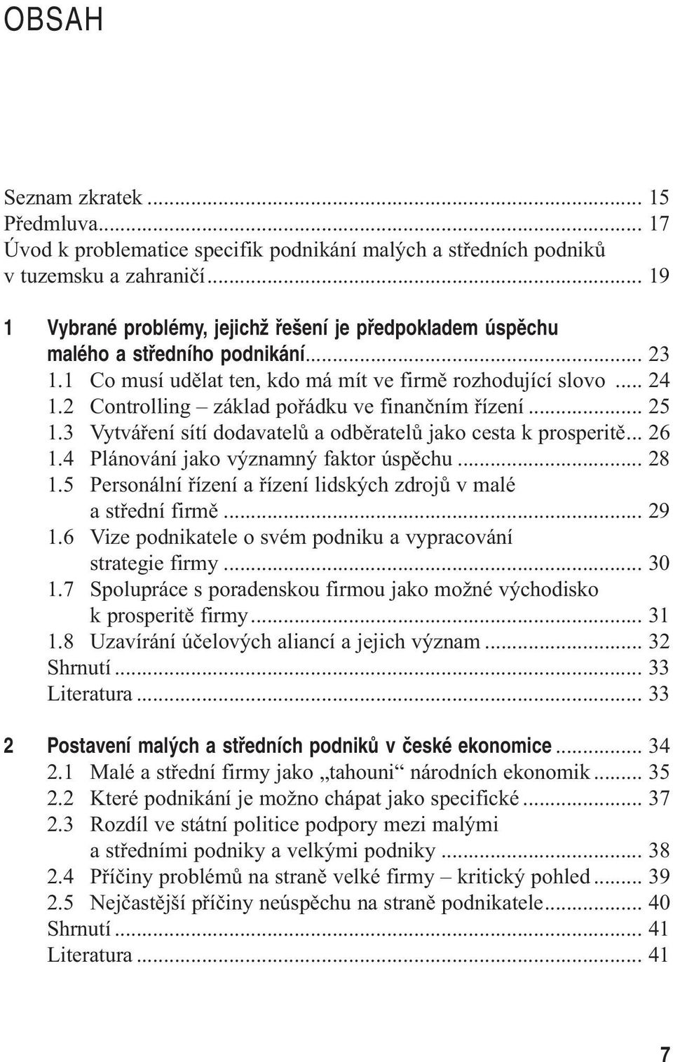 2 Controlling základ pořádku ve finančním řízení... 25 1.3 Vytváření sítí dodavatelů a odběratelů jako cesta k prosperitě... 26 1.4 Plánování jako významný faktor úspěchu... 28 1.