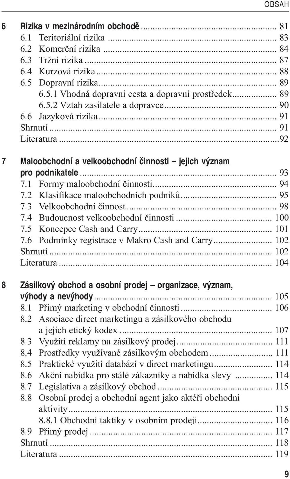 1 Formy maloobchodní činnosti... 94 7.2 Klasifikace maloobchodních podniků... 95 7.3 Velkoobchodní činnost... 98 7.4 Budoucnost velkoobchodní činnosti... 100 7.5 Koncepce Cash and Carry... 101 7.