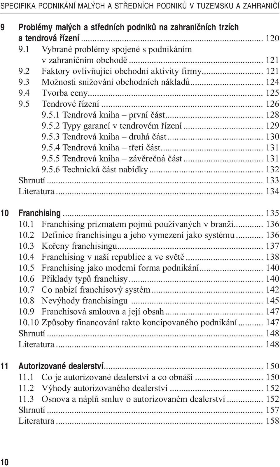 5 Tendrové řízení... 126 9.5.1 Tendrová kniha první část... 128 9.5.2 Typy garancí v tendrovém řízení... 129 9.5.3 Tendrová kniha druhá část... 130 9.5.4 Tendrová kniha třetí část... 131 9.5.5 Tendrová kniha závěrečná část.