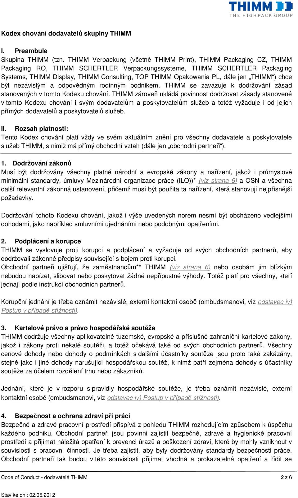 Opakowania PL, dále jen THIMM ) chce být nezávislým a odpovědným rodinným podnikem. THIMM se zavazuje k dodržování zásad stanovených v tomto Kodexu chování.