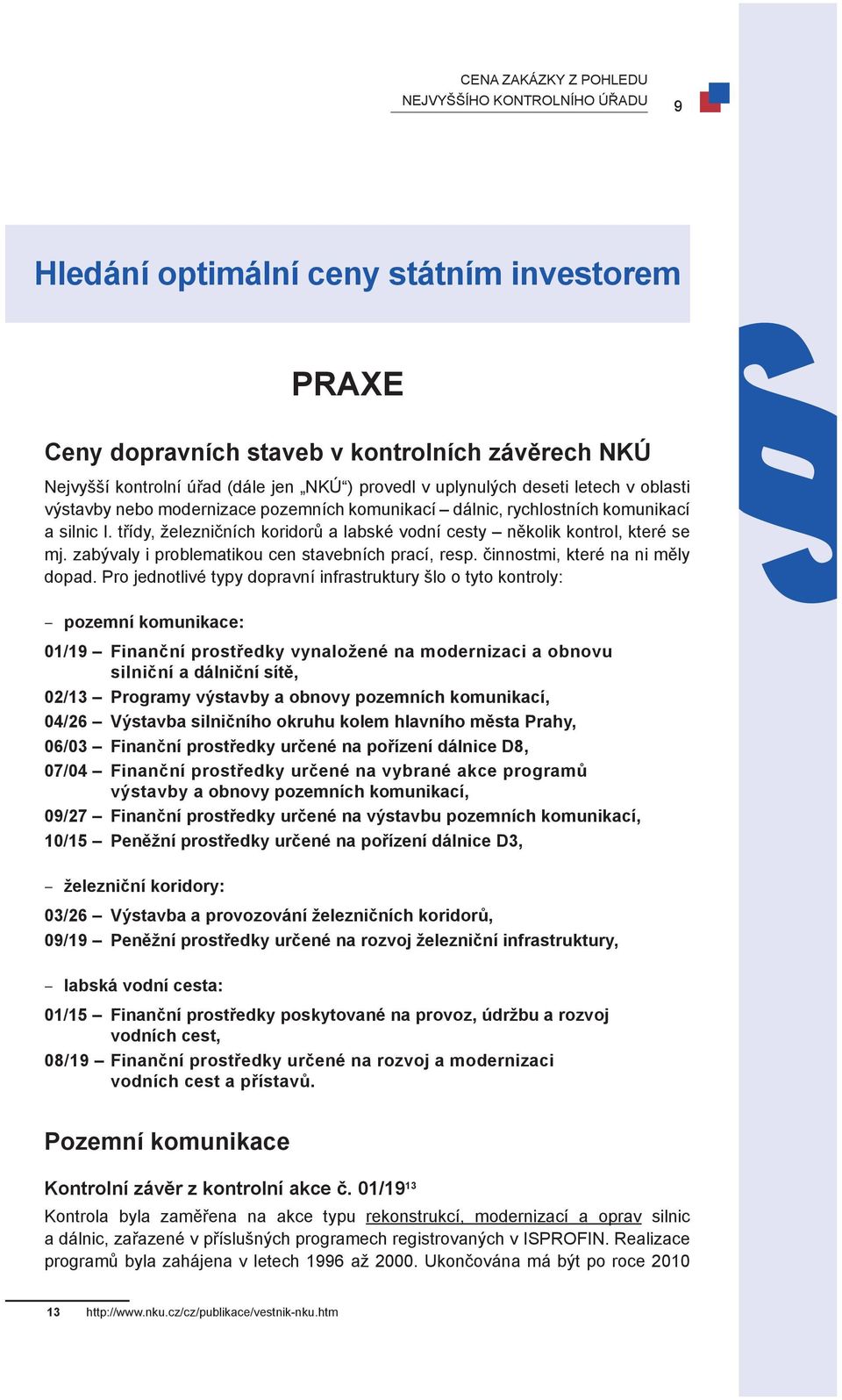 zabývaly i problematikou cen stavebních prací, resp. činnostmi, které na ni měly dopad.