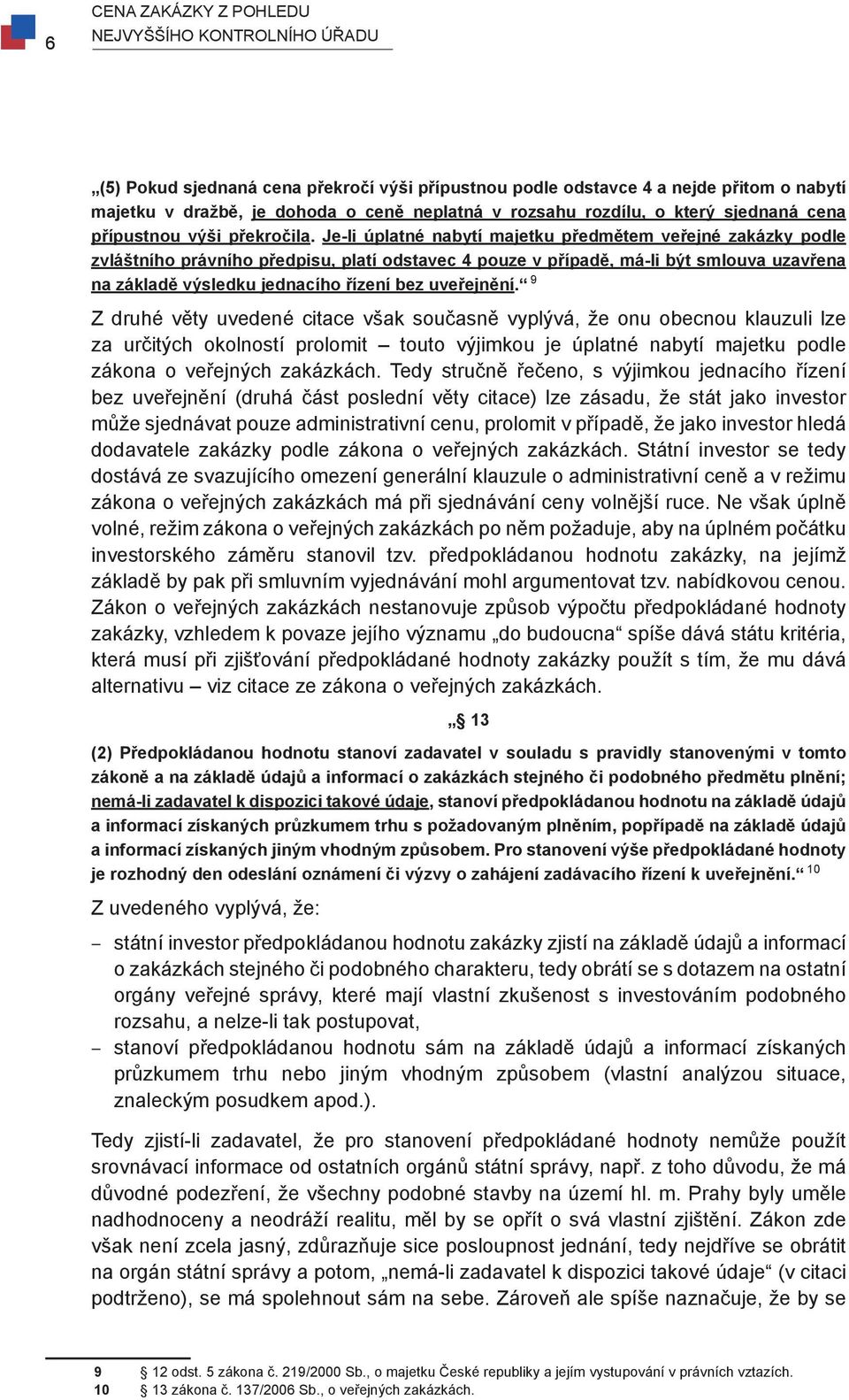 Je-li úplatné nabytí majetku předmětem veřejné zakázky podle zvláštního právního předpisu, platí odstavec 4 pouze v případě, má-li být smlouva uzavřena na základě výsledku jednacího řízení bez