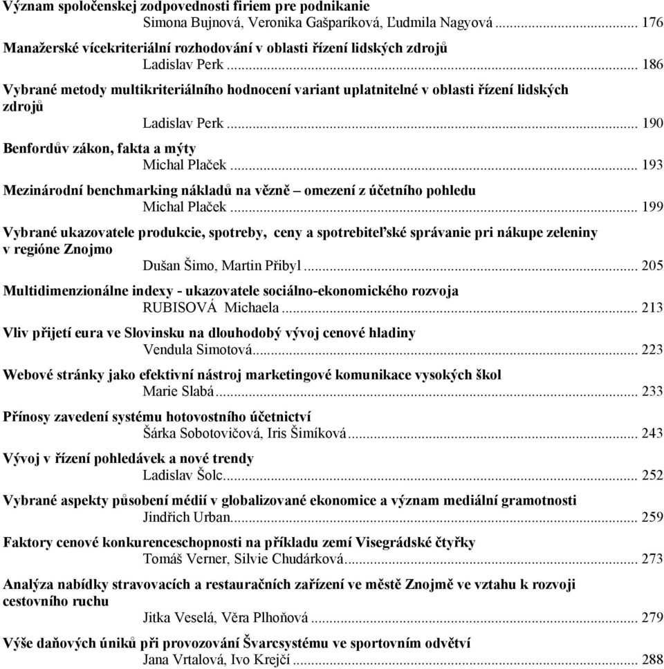 .. 186 Vybrané metody multikriteriálního hodnocení variant uplatnitelné v oblasti řízení lidských zdrojů Ladislav Perk... 190 Benfordův zákon, fakta a mýty Michal Plaček.