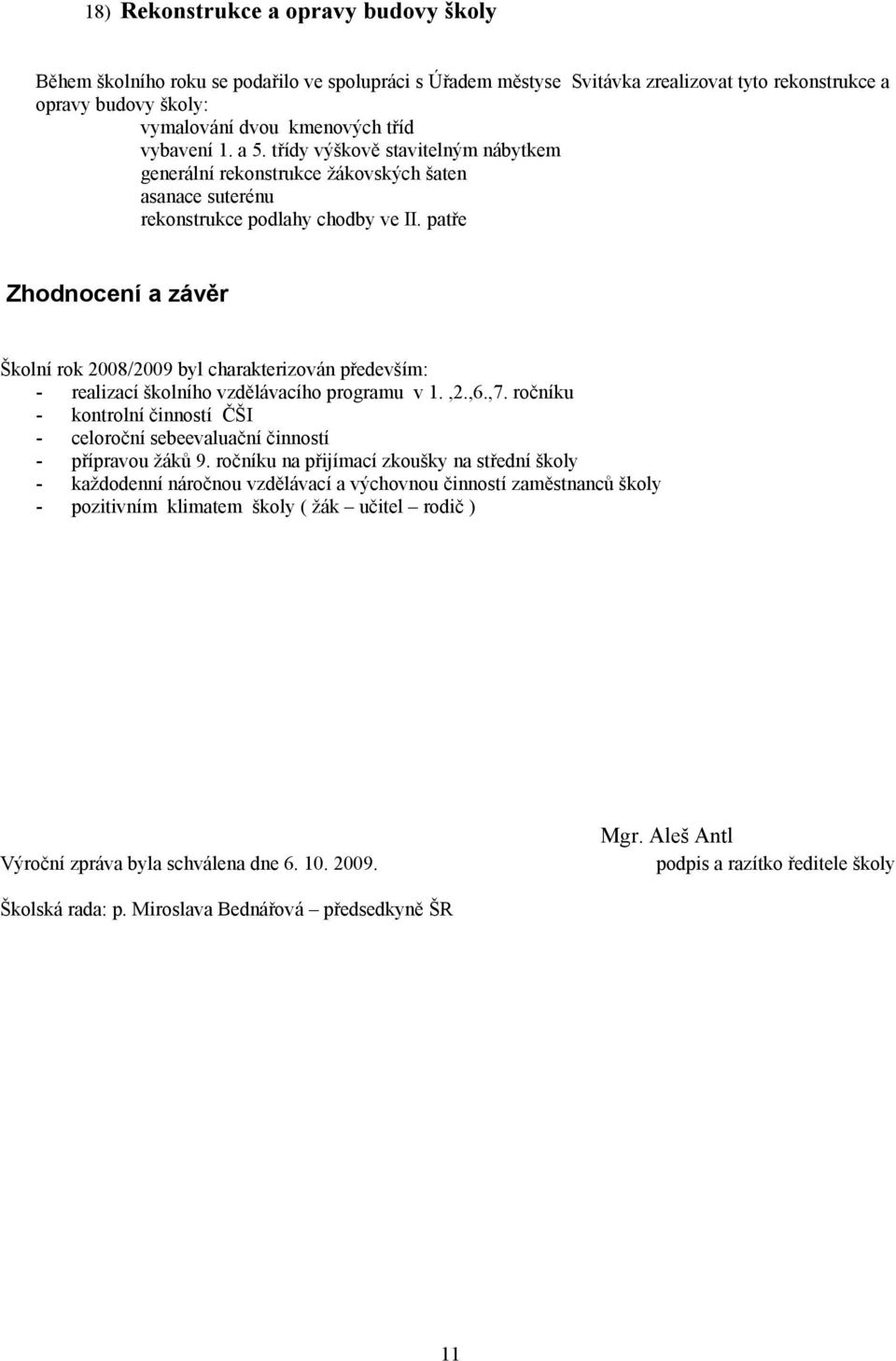 patře Zhodnocení a závěr Školní rok 2008/2009 byl charakterizován především: - realizací školního vzdělávacího programu v 1.,2.,6.,7.