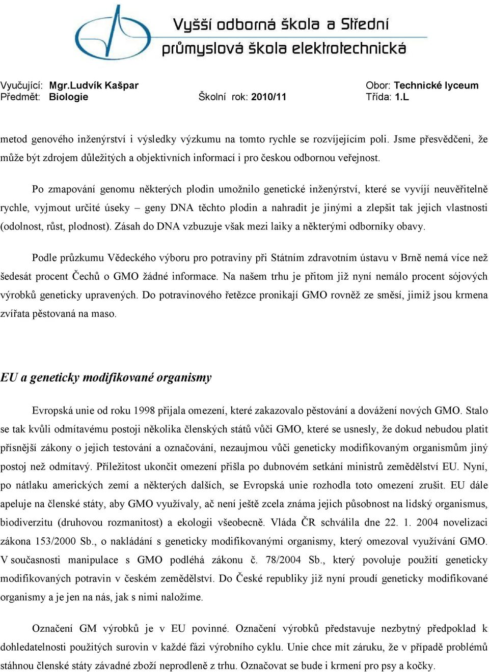 vlastnosti (odolnost, růst, plodnost). Zásah do DNA vzbuzuje však mezi laiky a některými odborníky obavy.