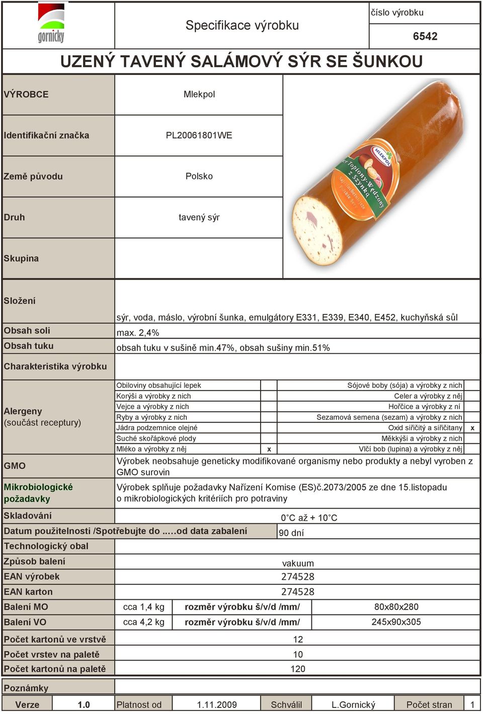 51% Charakteristika výrobku Alergeny (souást receptury) GMO Mikrobiologické požadavky Obiloviny obsahující lepek Korýši a výrobky z nich Vejce a výrobky z nich Ryby a výrobky z nich Jádra podzemnice
