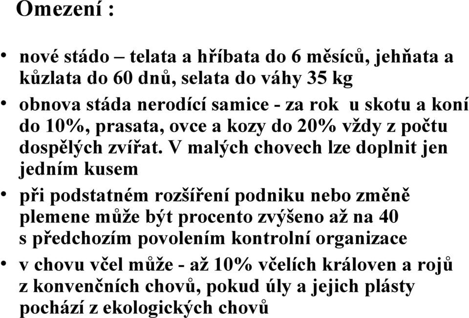 V malých chovech lze doplnit jen jedním kusem při podstatném rozšíření podniku nebo změně plemene může být procento zvýšeno až na