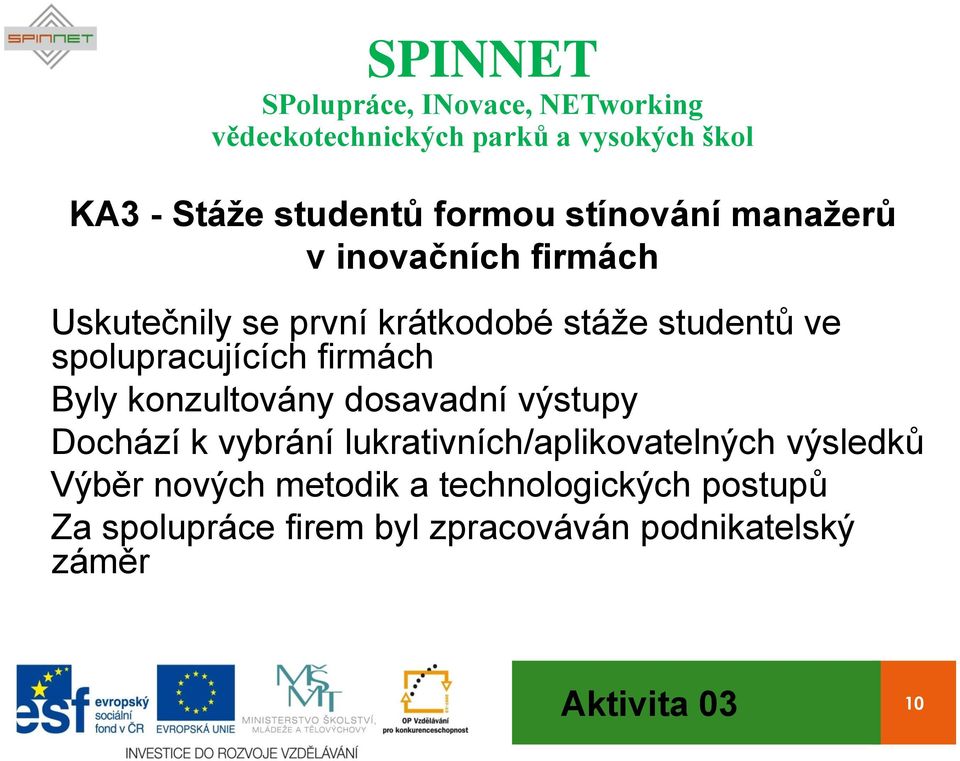 výstupy Dochází k vybrání lukrativních/aplikovatelných výsledků Výběr nových metodik a