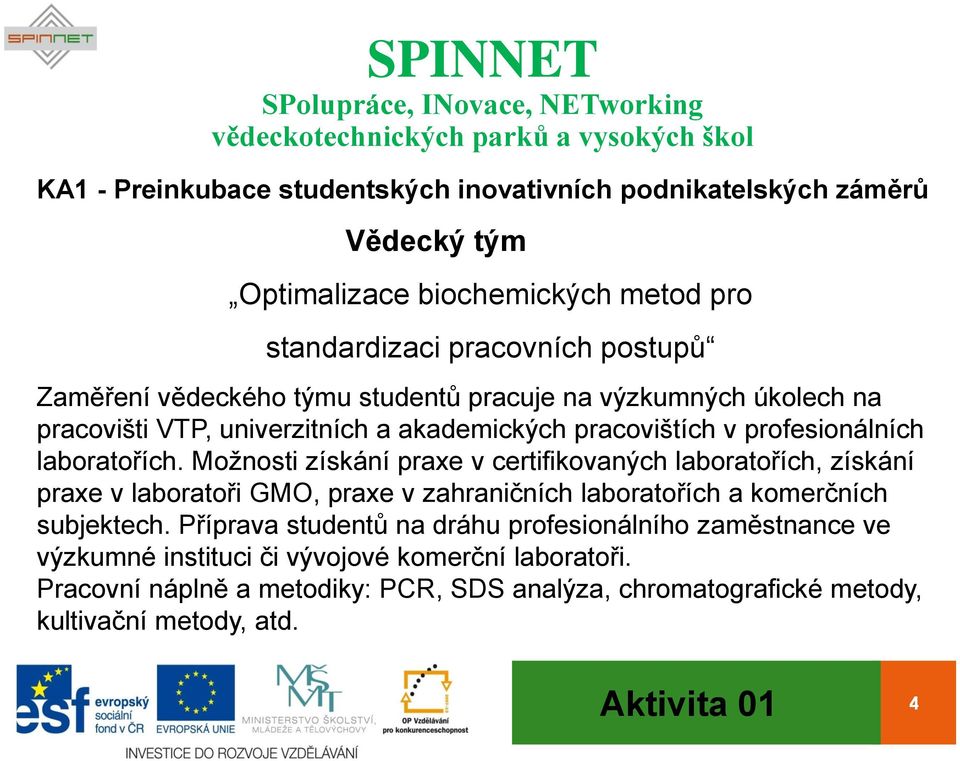 Možnosti získání praxe v certifikovaných laboratořích, získání praxe v laboratoři GMO, praxe v zahraničních laboratořích a komerčních subjektech.