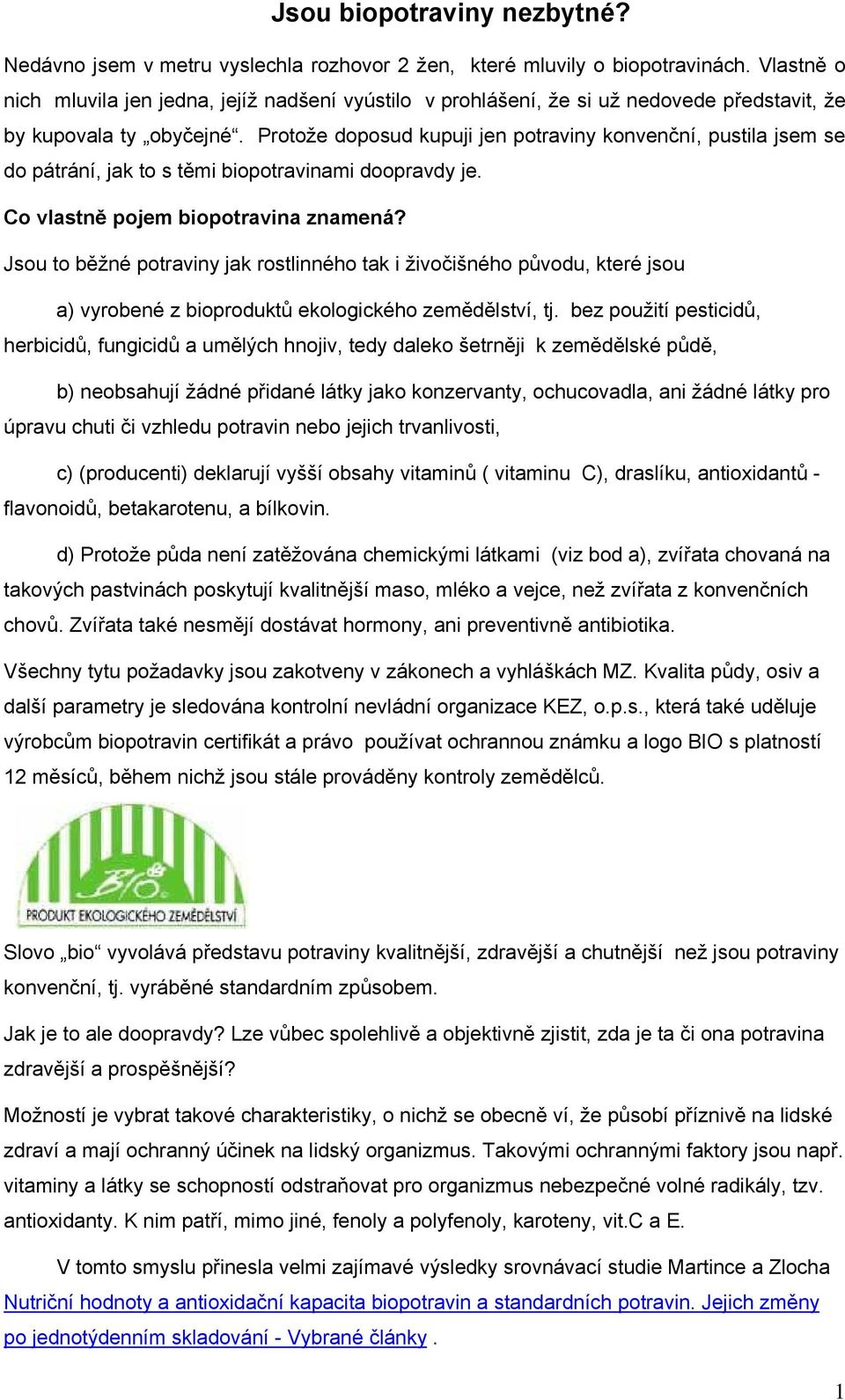 Protože doposud kupuji jen potraviny konvenční, pustila jsem se do pátrání, jak to s těmi biopotravinami doopravdy je. Co vlastně pojem biopotravina znamená?