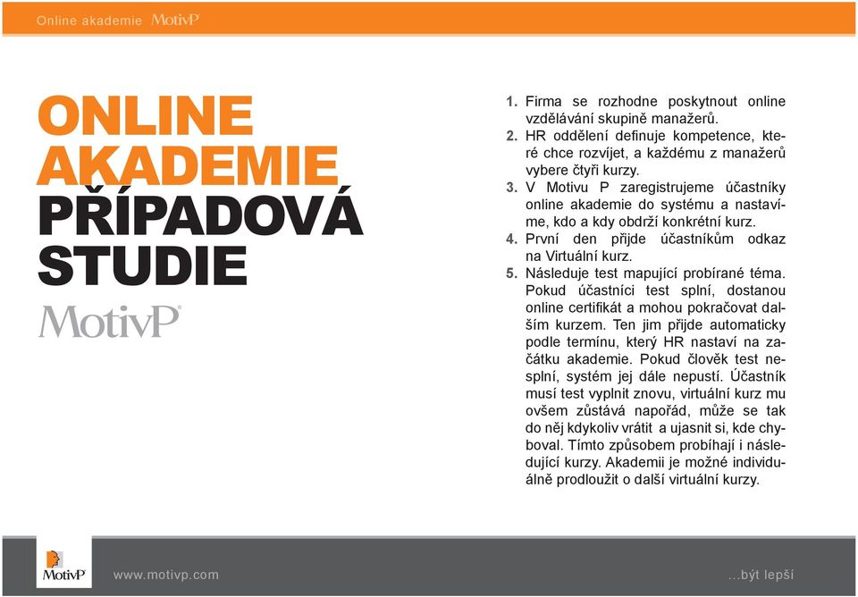 V Motivu P zaregistrujeme účastníky online akademie do systému a nastavíme, kdo a kdy obdrží konkrétní kurz. První den přijde účastníkům odkaz na Virtuální kurz.