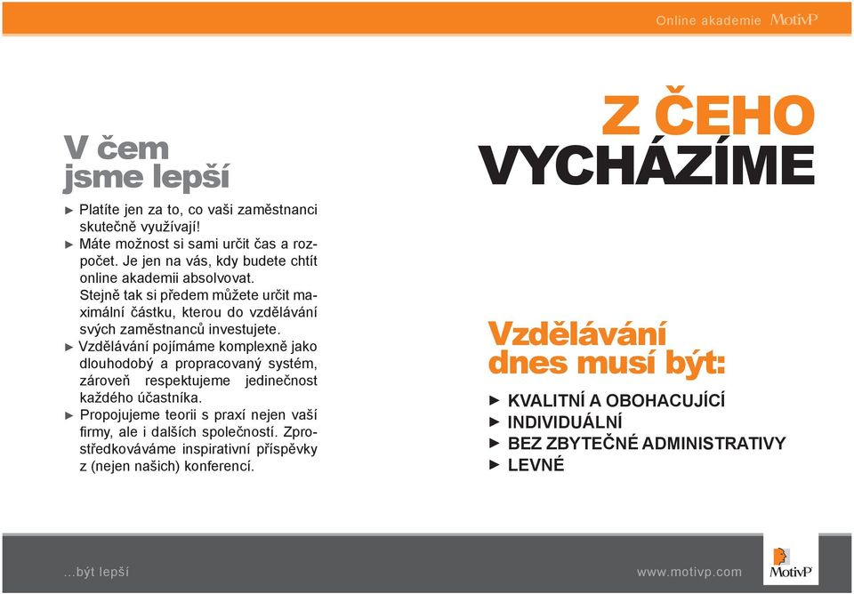 Vzdělávání pojímáme komplexně jako dlouhodobý a propracovaný systém, zároveň respektujeme jedinečnost každého účastníka.