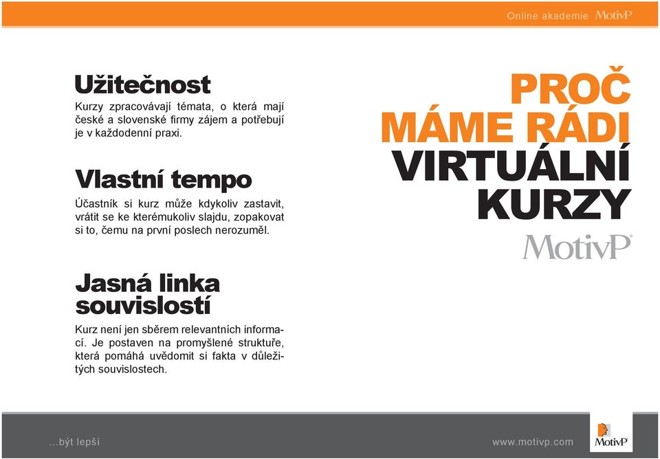 Vlastní tempo Účastník si kurz může kdykoliv zastavit, vrátit se ke kterémukoliv slajdu, zopakovat si to, čemu na první