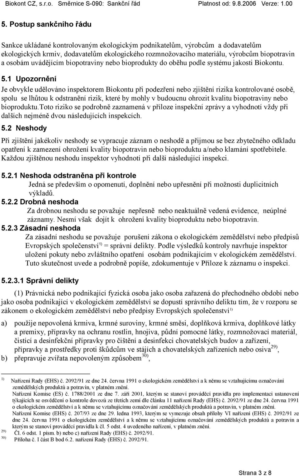 1 Upozornění Je obvykle udělováno inspektorem Biokontu při podezření nebo zjištění rizika kontrolované osobě, spolu se lhůtou k odstranění rizik, které by mohly v budoucnu ohrozit kvalitu