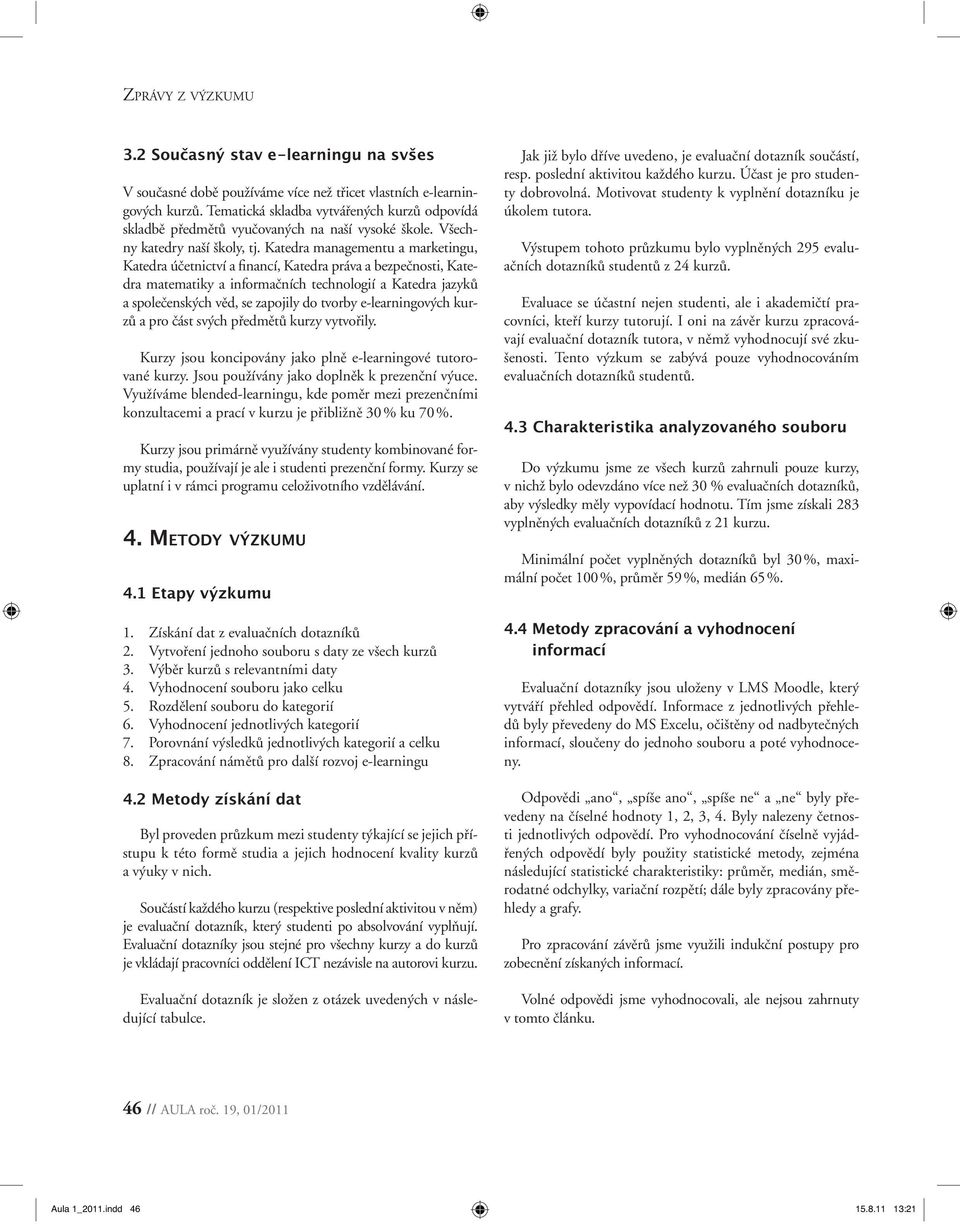 Katedra managementu a marketingu, Katedra účetnictví a financí, Katedra práva a bezpečnosti, Katedra matematiky a informačních technologií a Katedra jazyků a společenských věd, se zapojily do tvorby