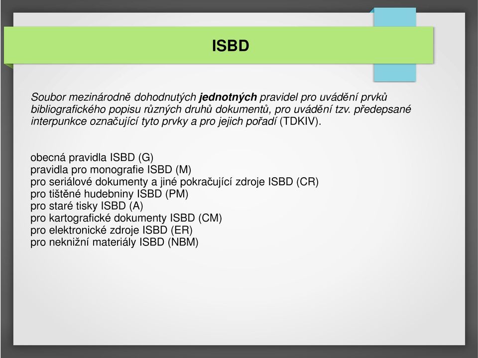 obecná pravidla ISBD (G) pravidla pro monografie ISBD (M) pro seriálové dokumenty a jiné pokračující zdroje ISBD (CR) pro