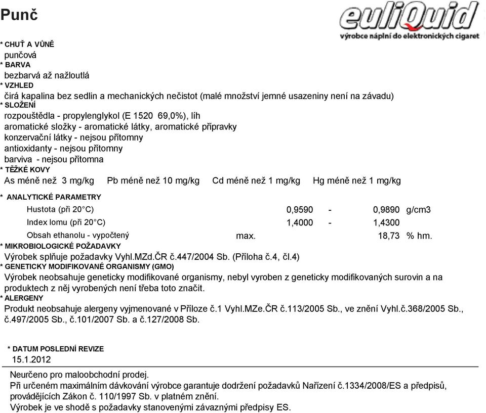 punčová bezbarvá Hustota až nažloutlá (při ) 0,9590-0,9890 g/cm3 * VZHLEDIndex lomu (při ) 1,4000-1,4300 čirá kapalina Obsah bez ethanolu sedlin - vypočtený a mechanických neč istot (malé množství