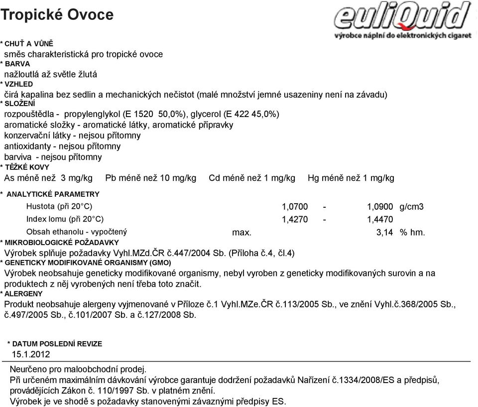 směs charakteristická pro tropické ovoce nažloutlá Hustota až světle (při žlutá ) 1,0700-1,0900 g/cm3 * VZHLEDIndex lomu (při ) 1,4270-1,4470 čirá kapalina Obsah bez ethanolu sedlin - vypočtený a