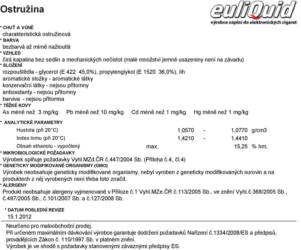 charakteristická ostružinová bezbarvá Hustota až mírně (při nažloutlá ) 1,0570-1,0770 g/cm3 * VZHLEDIndex lomu (při ) 1,4210-1,4410 čirá kapalina Obsah bez ethanolu sedlin - vypočtený a mechanických