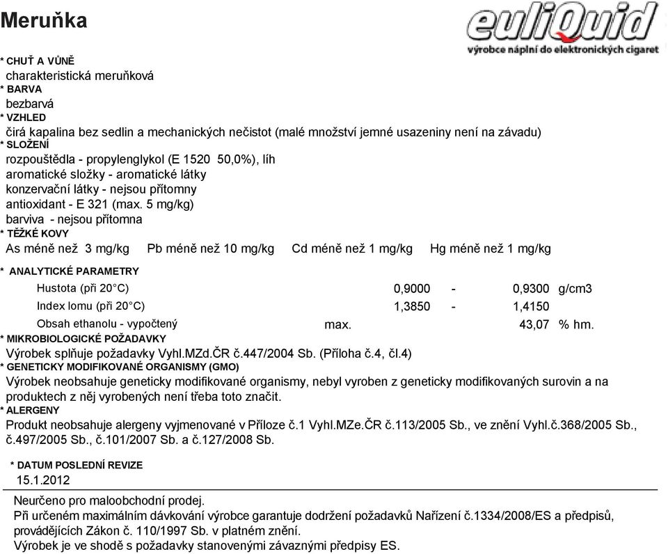 charakteristická meruňková bezbarváhustota (při ) 0,9000-0,9300 g/cm3 * VZHLEDIndex lomu (při ) 1,3850-1,4150 čirá kapalina Obsah bez ethanolu sedlin - vypočtený a mechanických neč istot (malé