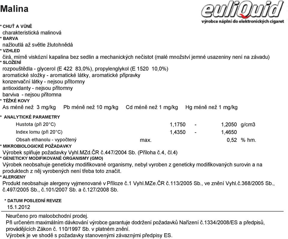 charakteristická malinová nažloutlá Hustota až světle (při žlutohnědá ) 0,9000-0,9300 g/cm3 * VZHLEDIndex lomu (při ) 1,3850-1,4150 čirá, mírně Obsah viskózní ethanolu kapalina - vypočtený bez sedlin