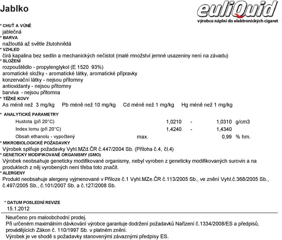 jablečná nažloutlá Hustota až světle (při žlutohnědá ) 1,0210-1,0310 g/cm3 * VZHLEDIndex lomu (při ) 1,4240-1,4340 čirá kapalina Obsah bez ethanolu sedlin - vypočtený a mechanických nečistot (malé