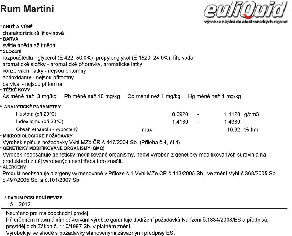 1 mg/kg Hg méně než 1 mg/kg Rum Martini * CHUŤ * ANALYTICKÉ A VŮNĚ PARAMETRY charakteristická Hustota (při lihovinová ) 0,0920-1,1120 g/cm3 Index lomu (při ) 1,4180-1,4380 světle hnědá Obsah až