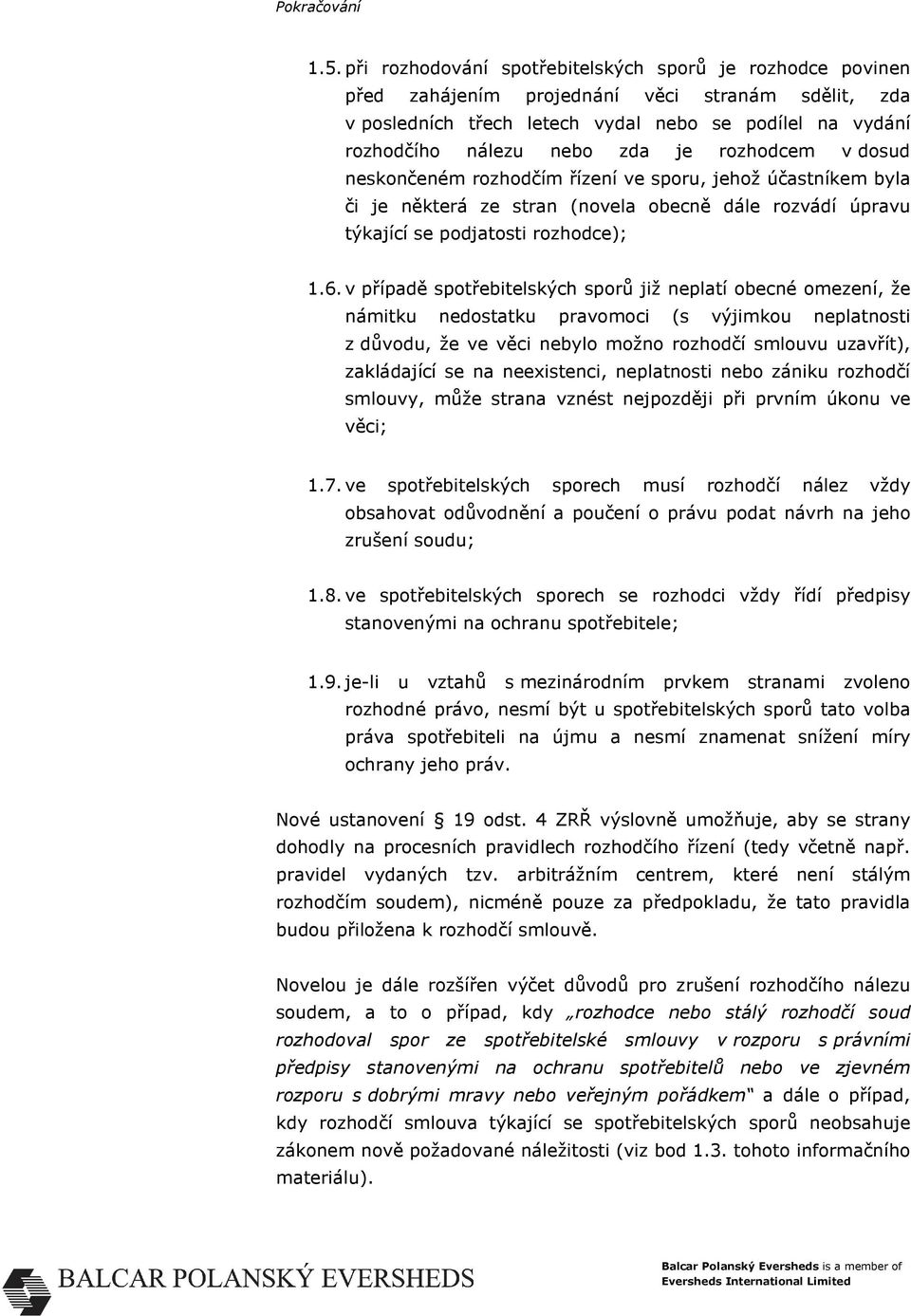 v případě spotřebitelských sporů již neplatí obecné omezení, že námitku nedostatku pravomoci (s výjimkou neplatnosti z důvodu, že ve věci nebylo možno rozhodčí smlouvu uzavřít), zakládající se na