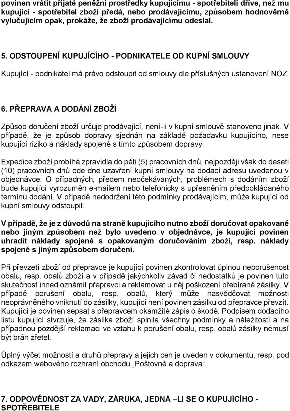 PŘEPRAVA A DODÁNÍ ZBOŽÍ Způsob doručení zboží určuje prodávající, není-li v kupní smlouvě stanoveno jinak.