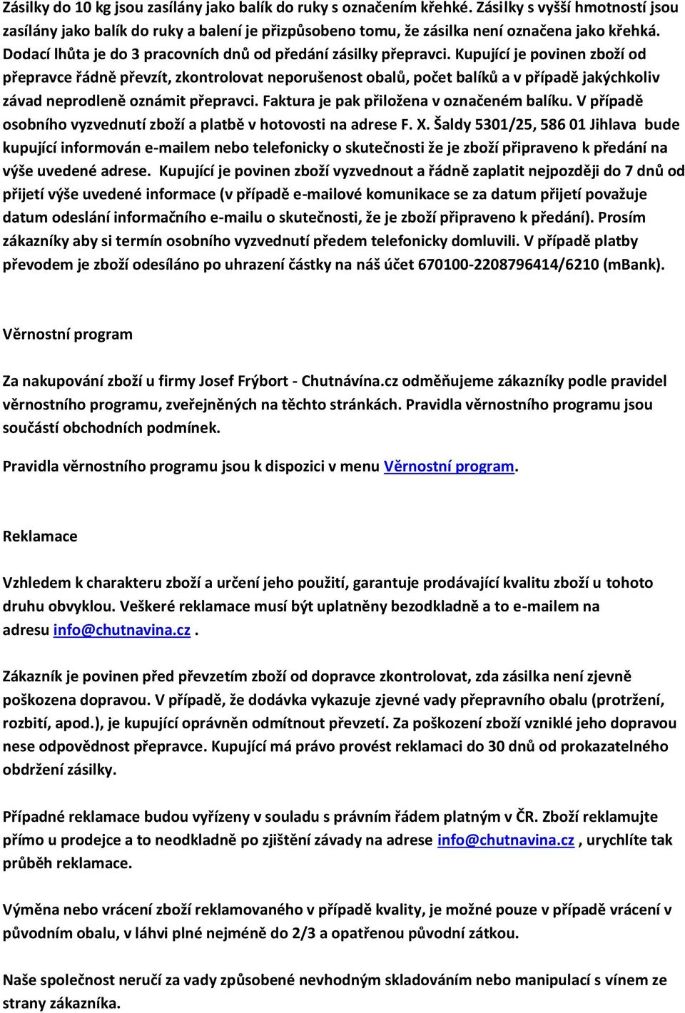 Kupující je povinen zboží od přepravce řádně převzít, zkontrolovat neporušenost obalů, počet balíků a v případě jakýchkoliv závad neprodleně oznámit přepravci.