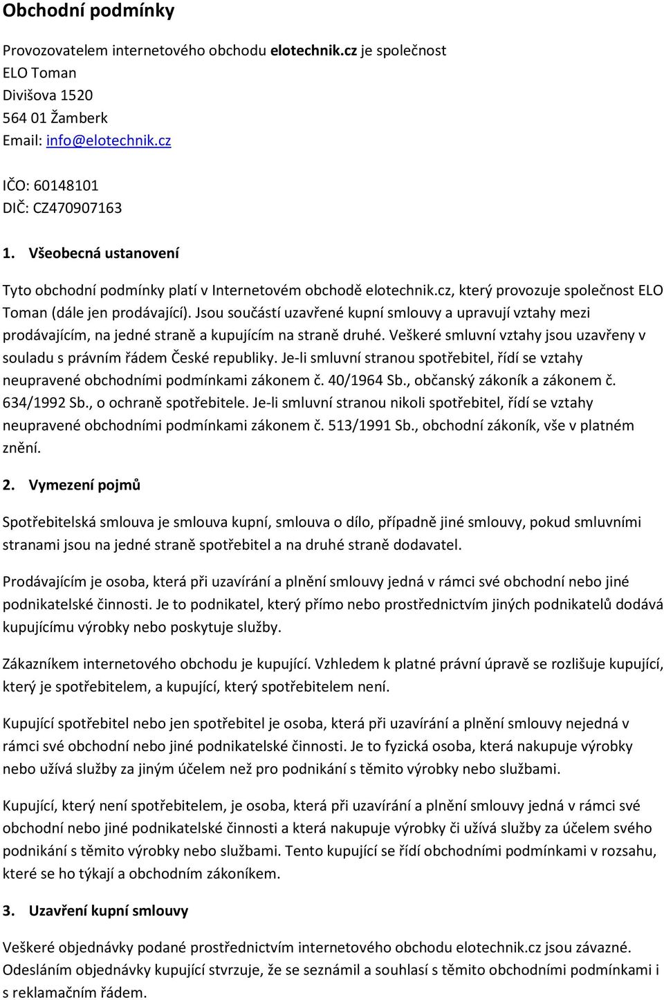 Jsou součástí uzavřené kupní smlouvy a upravují vztahy mezi prodávajícím, na jedné straně a kupujícím na straně druhé. Veškeré smluvní vztahy jsou uzavřeny v souladu s právním řádem České republiky.