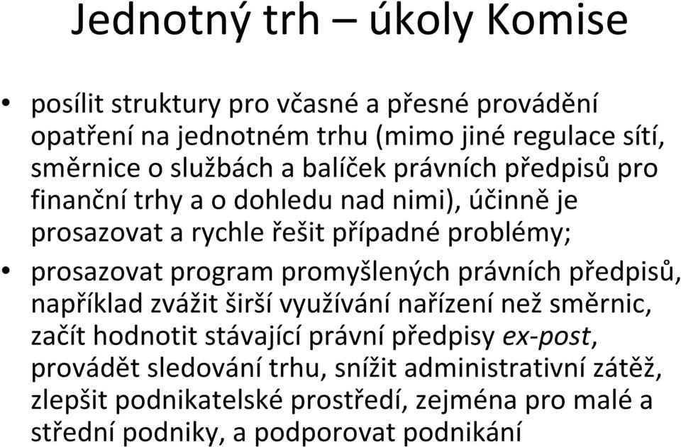 prosazovat program promyšlených právních předpisů, například zvážit širšívyužívánínařízenínežsměrnic, začít hodnotit