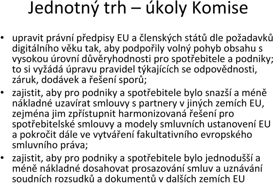 nákladnéuzavírat smlouvy s partnery v jiných zemích EU, zejména jim zpřístupnit harmonizovanářešenípro spotřebitelskésmlouvy a modely smluvních ustanoveníeu a pokročit dále ve