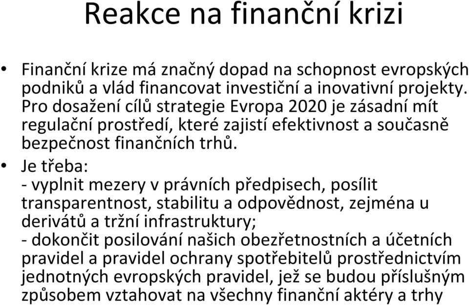 Je třeba: -vyplnit mezery v právních předpisech, posílit transparentnost, stabilitu a odpovědnost,zejména u derivátů a tržní infrastruktury; -dokončit