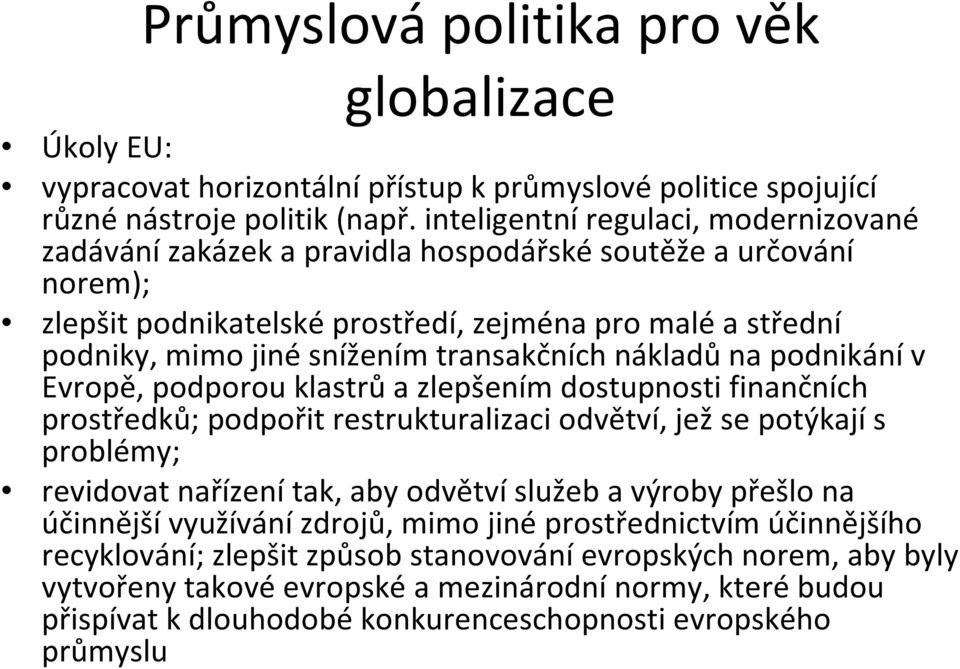 transakčních nákladůna podnikánív Evropě, podporou klastrůa zlepšením dostupnosti finančních prostředků; podpořit restrukturalizaci odvětví, ježse potýkajís problémy; revidovat nařízenítak, aby