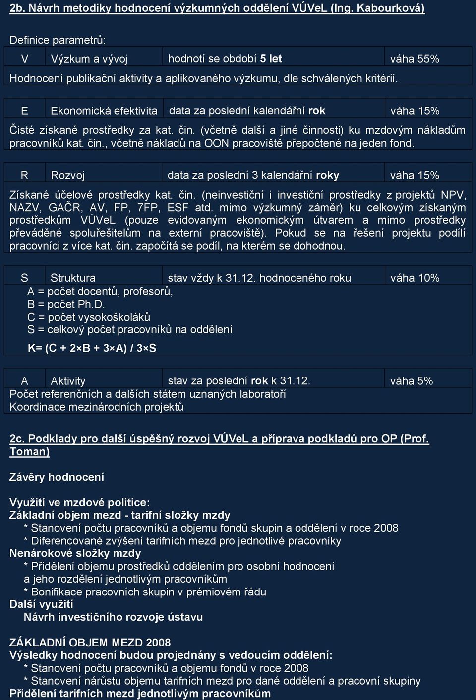 E Ekonomická efektivita data za poslední kalendářní rok váha 15% Čisté získané prostředky za kat. čin. (včetně další a jiné činnosti) ku mzdovým nákladům pracovníků kat. čin., včetně nákladů na OON pracoviště přepočtené na jeden fond.