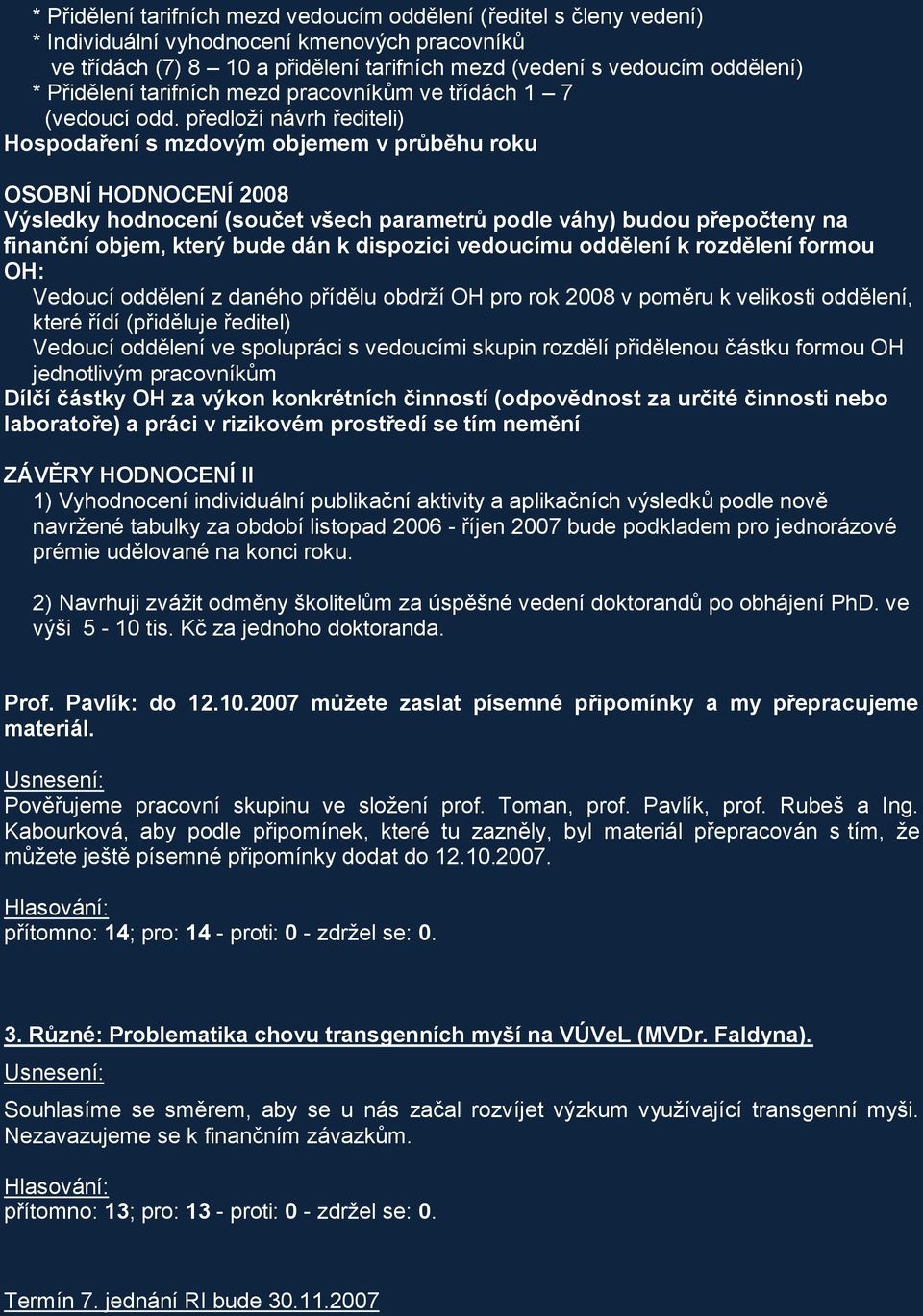 předloží návrh řediteli) Hospodaření s mzdovým objemem v průběhu roku OSOBNÍ HODNOCENÍ 2008 Výsledky hodnocení (součet všech parametrů podle váhy) budou přepočteny na finanční objem, který bude dán k