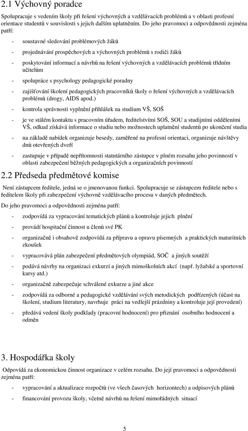 výchovných a vzdělávacích problémů třídním učitelům - spolupráce s psychology pedagogické poradny - zajišťování školení pedagogických pracovníků školy o řešení výchovných a vzdělávacích problémů