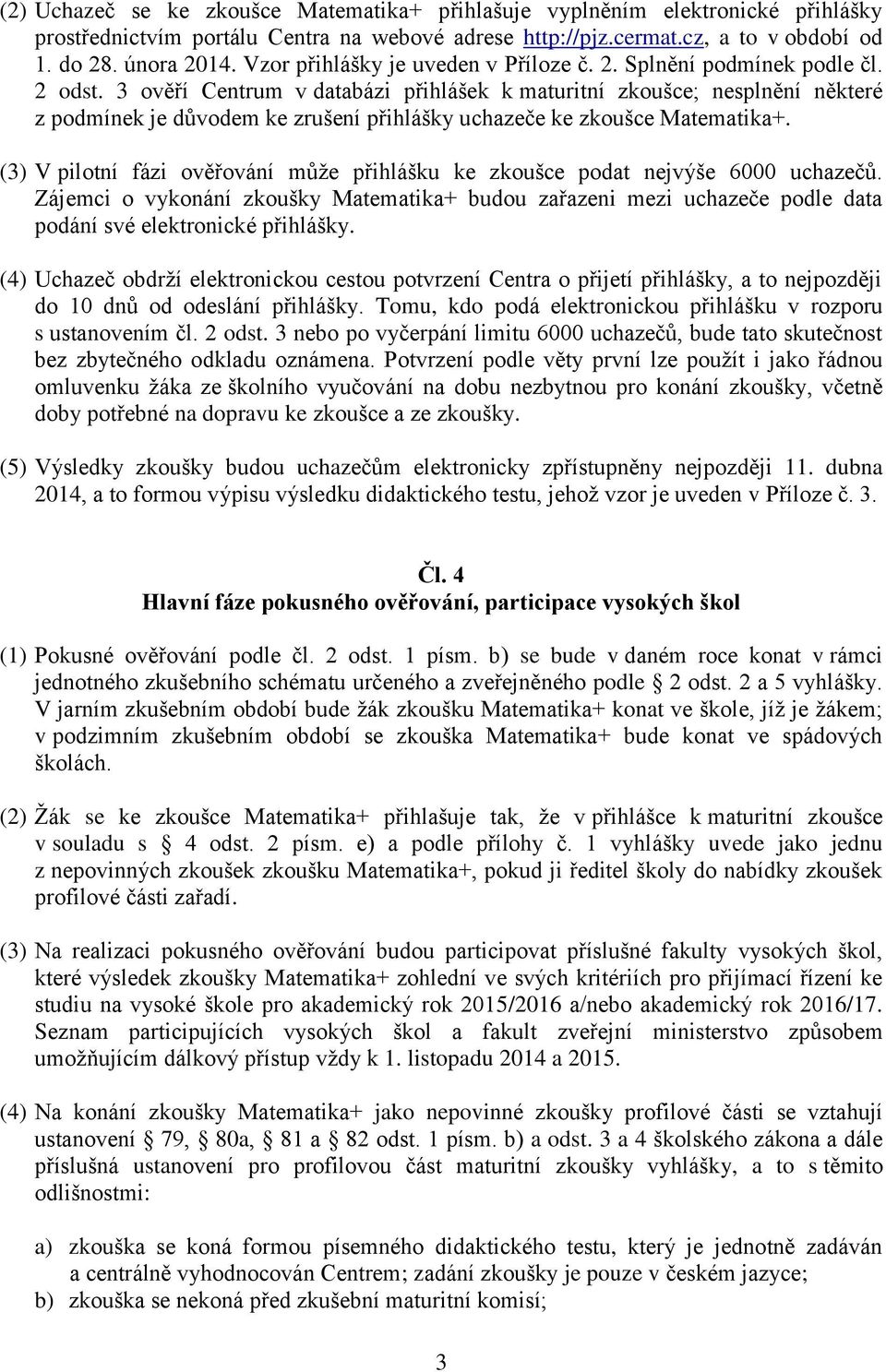 3 ověří Centrum v databázi přihlášek k maturitní zkoušce; nesplnění některé z podmínek je důvodem ke zrušení přihlášky uchazeče ke zkoušce Matematika+.