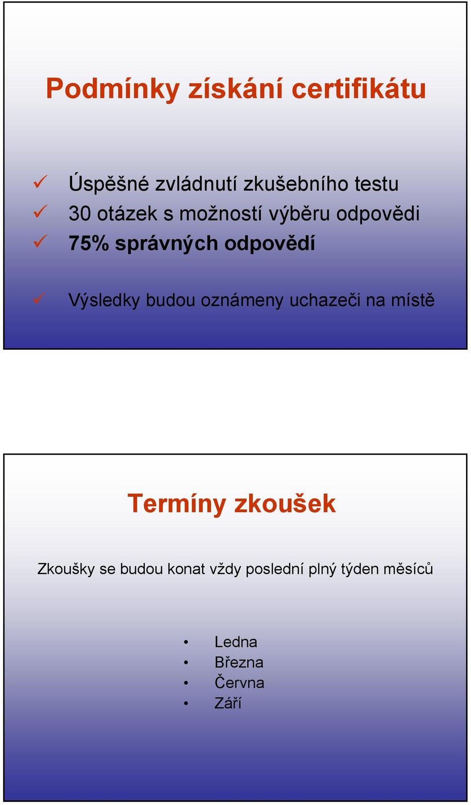 Výsledky budou oznámeny uchazeči na místě Termíny zkoušek Zkoušky